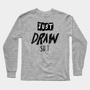 JUST DRAW SH!T Long Sleeve T-Shirt